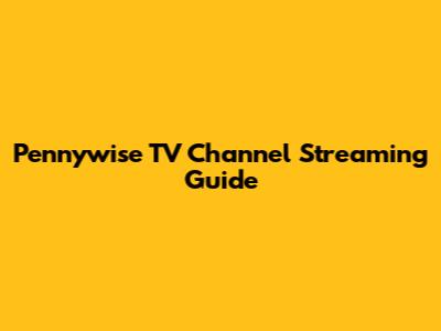Pennywise TV Channel Streaming Guide