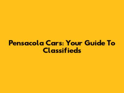 Pensacola Cars: Your Guide To Classifieds