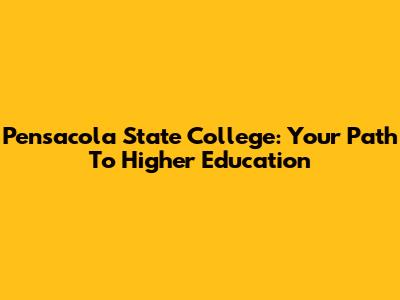 Pensacola State College: Your Path To Higher Education