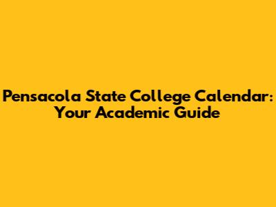 Pensacola State College Calendar: Your Academic Guide