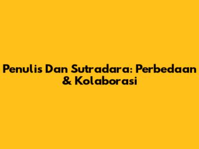 Penulis Dan Sutradara: Perbedaan & Kolaborasi