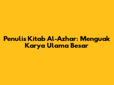 Penulis Kitab Al-Azhar: Menguak Karya Ulama Besar