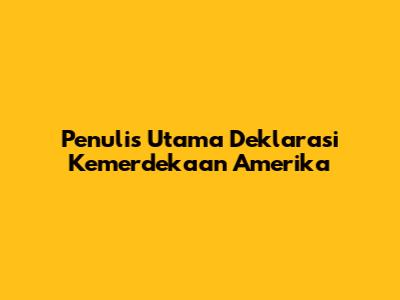 Penulis Utama Deklarasi Kemerdekaan Amerika