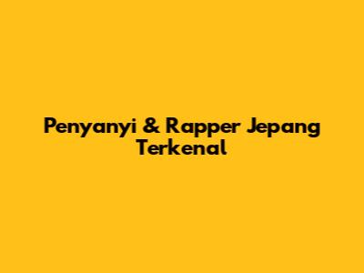 Penyanyi & Rapper Jepang Terkenal