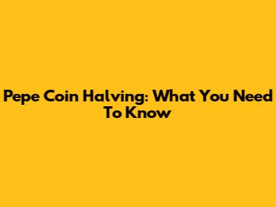 Pepe Coin Halving: What You Need To Know
