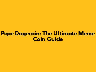Pepe Dogecoin: The Ultimate Meme Coin Guide
