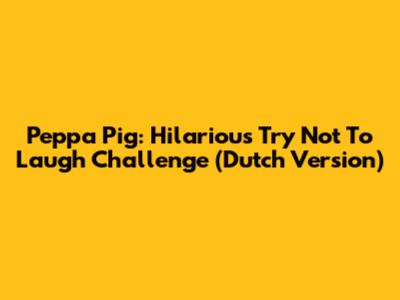 Peppa Pig: Hilarious Try Not To Laugh Challenge (Dutch Version)