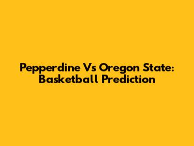Pepperdine Vs Oregon State: Basketball Prediction