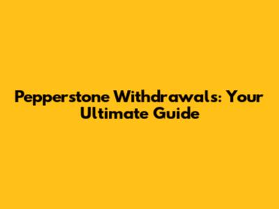Pepperstone Withdrawals: Your Ultimate Guide