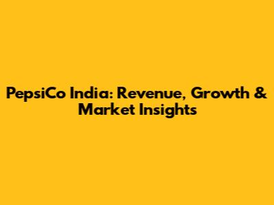 PepsiCo India: Revenue, Growth & Market Insights