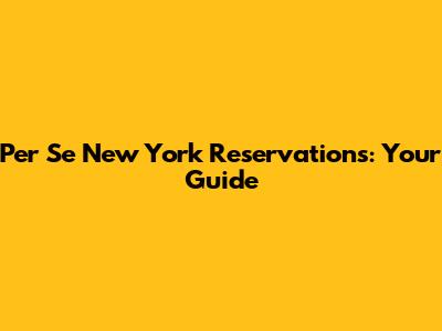 Per Se New York Reservations: Your Guide