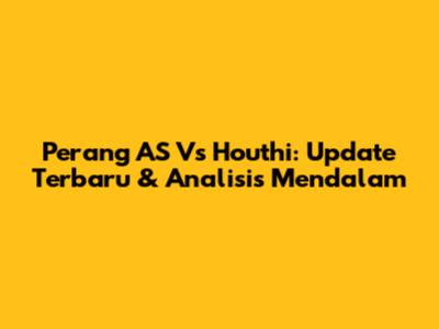 Perang AS Vs Houthi: Update Terbaru & Analisis Mendalam