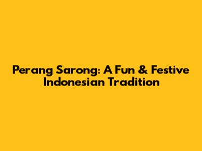 Perang Sarong: A Fun & Festive Indonesian Tradition