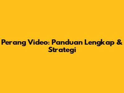 Perang Video: Panduan Lengkap & Strategi