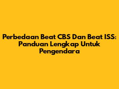 Perbedaan Beat CBS Dan Beat ISS: Panduan Lengkap Untuk Pengendara