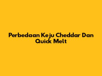 Perbedaan Keju Cheddar Dan Quick Melt