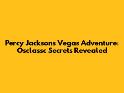 Percy Jackson's Vegas Adventure: Osclassc Secrets Revealed