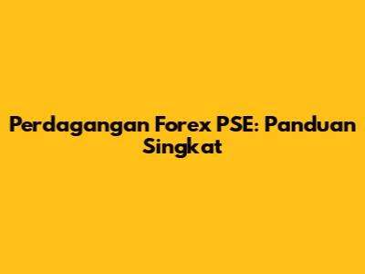 Perdagangan Forex PSE: Panduan Singkat