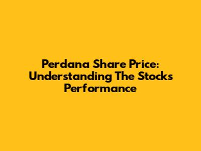 Perdana Share Price: Understanding The Stock's Performance