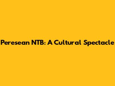 Peresean NTB: A Cultural Spectacle