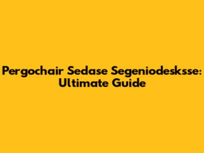 Pergochair Sedase Segeniodesksse: Ultimate Guide