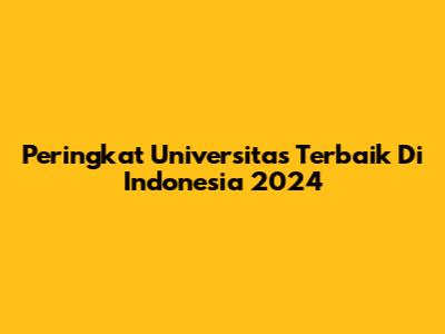 Peringkat Universitas Terbaik Di Indonesia 2024