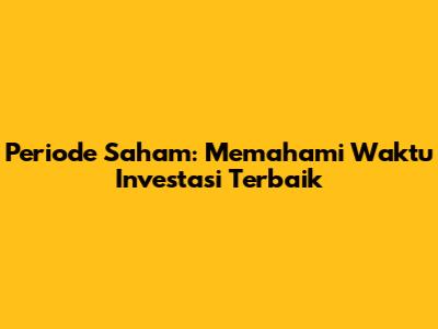 Periode Saham: Memahami Waktu Investasi Terbaik