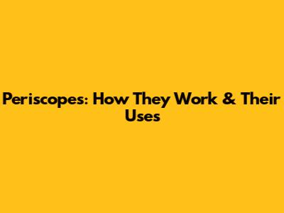 Periscopes: How They Work & Their Uses