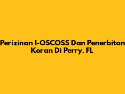 Perizinan I-OSCOSS Dan Penerbitan Koran Di Perry, FL