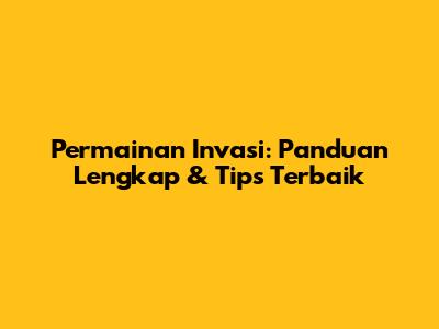 Permainan Invasi: Panduan Lengkap & Tips Terbaik