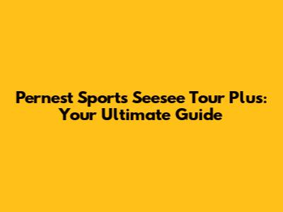 Pernest Sports Seesee Tour Plus: Your Ultimate Guide