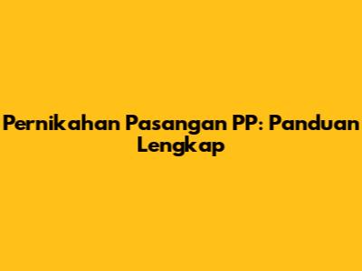Pernikahan Pasangan PP: Panduan Lengkap