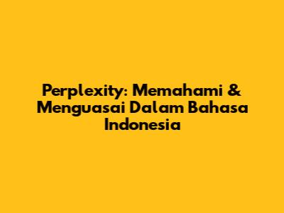 Perplexity: Memahami & Menguasai Dalam Bahasa Indonesia