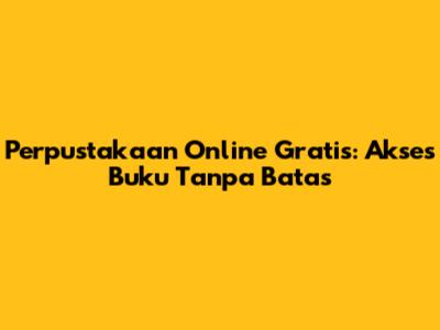 Perpustakaan Online Gratis: Akses Buku Tanpa Batas