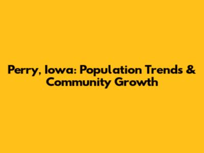 Perry, Iowa: Population Trends & Community Growth