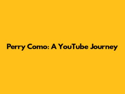 Perry Como: A YouTube Journey