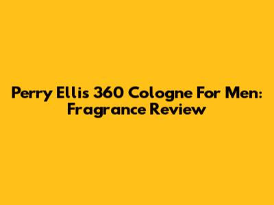 Perry Ellis 360 Cologne For Men: Fragrance Review