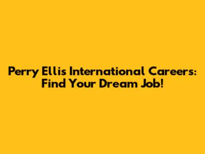 Perry Ellis International Careers: Find Your Dream Job!
