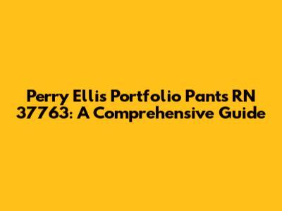 Perry Ellis Portfolio Pants RN 37763: A Comprehensive Guide