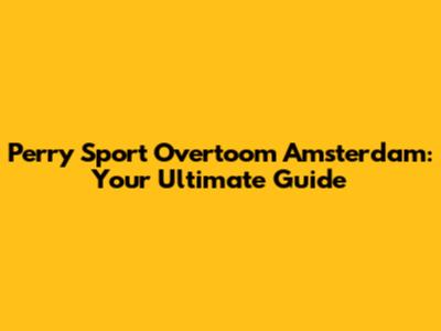 Perry Sport Overtoom Amsterdam: Your Ultimate Guide