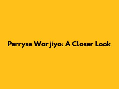 Perryse Warjiyo: A Closer Look
