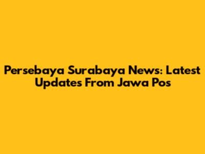 Persebaya Surabaya News: Latest Updates From Jawa Pos