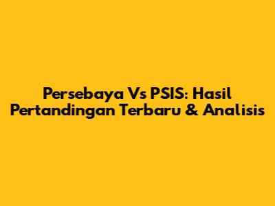 Persebaya Vs PSIS: Hasil Pertandingan Terbaru & Analisis