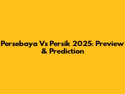 Persebaya Vs Persik 2025: Preview & Prediction