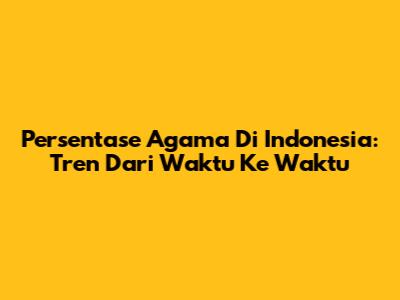Persentase Agama Di Indonesia: Tren Dari Waktu Ke Waktu