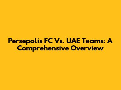 Persepolis FC Vs. UAE Teams: A Comprehensive Overview