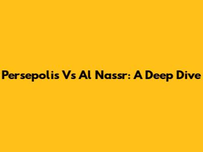 Persepolis Vs Al Nassr: A Deep Dive