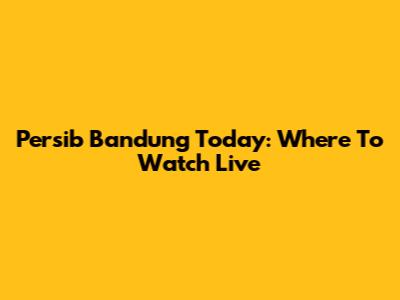 Persib Bandung Today: Where To Watch Live