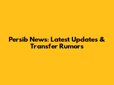 Persib News: Latest Updates & Transfer Rumors
