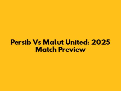 Persib Vs Malut United: 2025 Match Preview